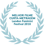 premio de MELHOR FILME CURTA-METRAGEM no London Feminist Festival 2018